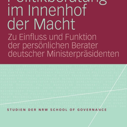 Politikberatung im Innenhof der Macht: Zu Einfluss und Funktion der persönlichen Berater deutscher Ministerpräsidenten