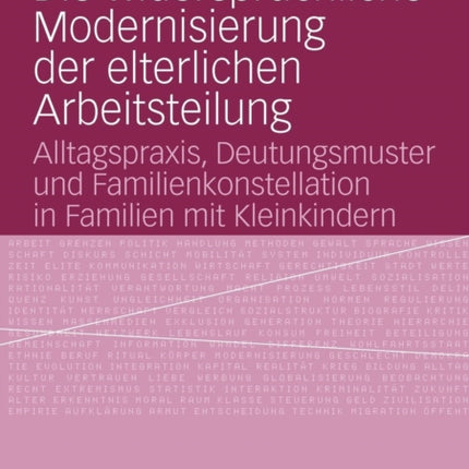 Die widersprüchliche Modernisierung der elterlichen Arbeitsteilung: Alltagspraxis, Deutungsmuster und Familienkonstellation in Familien mit Kleinkindern