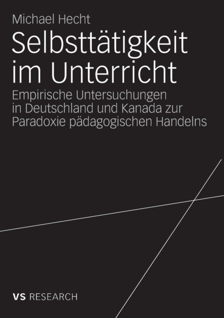 Selbsttätigkeit im Unterricht: Empirische Untersuchungen in Deutschland und Kanada zur Paradoxie pädagogischen Handelns