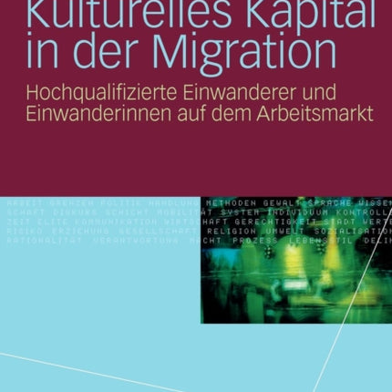 Kulturelles Kapital in der Migration: Hochqualifizierte Einwanderer und Einwanderinnen auf dem Arbeitsmarkt