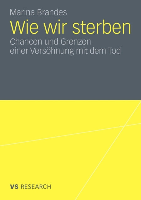 Wie wir sterben: Chancen und Grenzen einer Versöhnung mit dem Tod