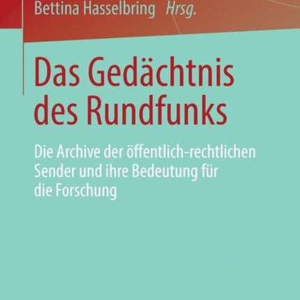 Das Gedächtnis des Rundfunks: Die Archive der