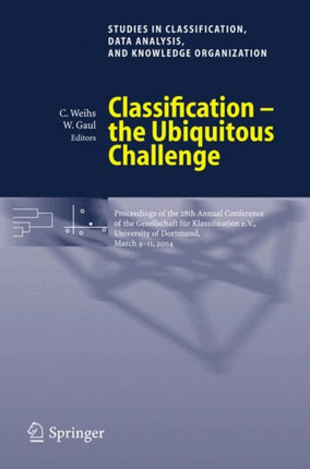 Classification - the Ubiquitous Challenge: Proceedings of the 28th Annual Conference of the Gesellschaft für Klassifikation e.V., University of Dortmund, March 9-11, 2004