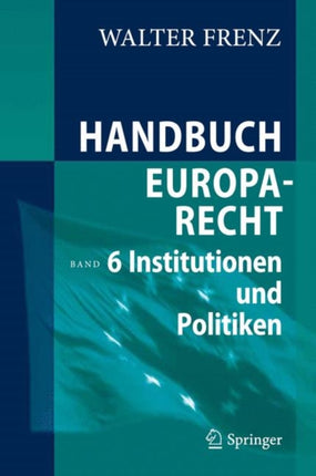 Handbuch Europarecht: Band 6: Institutionen und Politiken