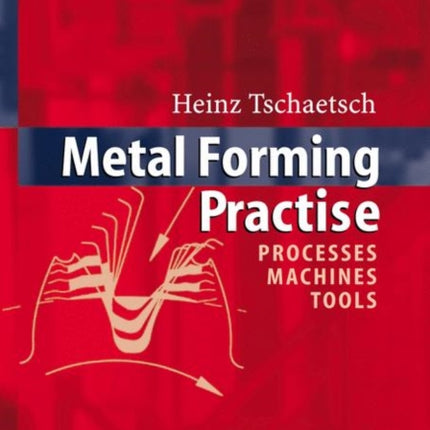 Metal Forming Practise: Processes - Machines - Tools