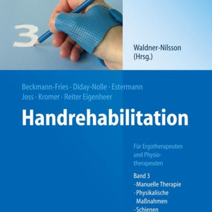 Handrehabilitation: Für Ergotherapeuten und Physiotherapeuten, Band 3: Manuelle Therapie, Physikalische Maßnahmen, Schienen