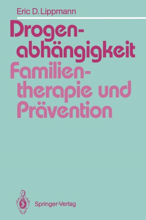 Drogenabhängigkeit: Familientherapie und Prävention: Ein Vergleich familientherapeutischer Modelle bei der Behandlung drogenabhängiger Jugendlicher und Vorschläge für die Suchtprävention in der Familie