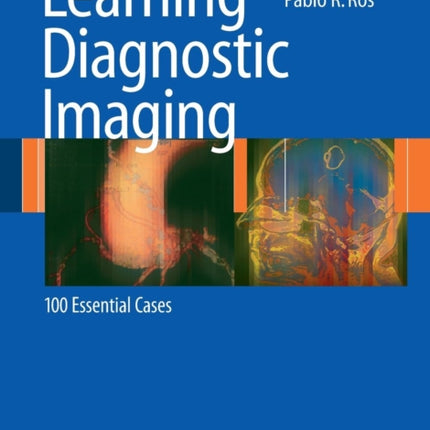 Learning Diagnostic Imaging: 100 Essential Cases