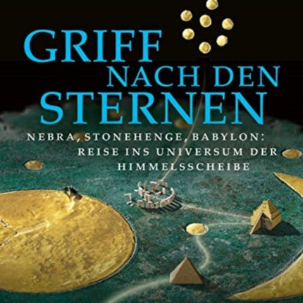 Griff nach den Sternen Nebra Stonehenge Babylon Reise ins Universum der Himmelsscheibe