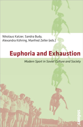 Euphoria and Exhaustion: Modern Sport in Soviet