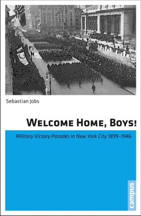 Welcome Home, Boys!: Military Victory Parades in
