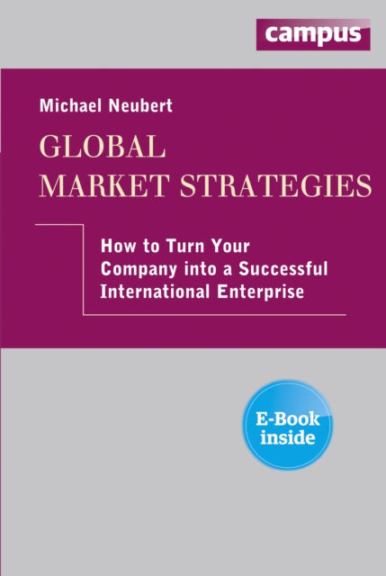 Global Market Strategies: How to Turn Your Company into a Successful International Enterprise