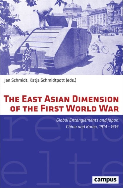 The East Asian Dimension of the First World War: Global Entanglements and Japan, China and Korea, 1914-1919