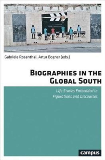 Biographies in the Global South: Life Stories Embedded in Figurations and Discourses