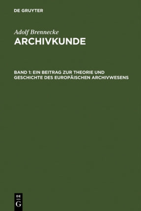 Ein Beitrag Zur Theorie Und Geschichte Des Europäischen Archivwesens