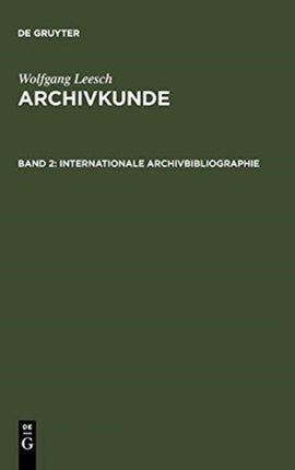 Internationale Archivbibliographie: Mit Besonderer Berücksichtigung Des Deutschen Und Österreichischen Archivwesens