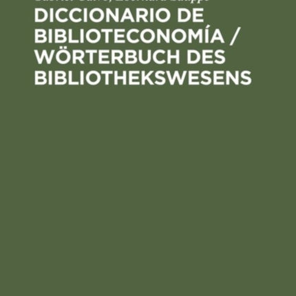 Diccionario de Biblioteconomía: Incluye Una Selección de Terminología Bibliotecaria de Ciencias de la Información, Documentación, Bibliología, Reprografía, Educación E Informática; Alemán-Español, Español-Alemán