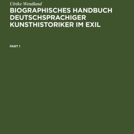 Biographisches Handbuch Deutschsprachiger Kunsthistoriker Im Exil: Leben Und Werk Der Unter Dem Nationalsozialismus Verfolgten Und Vertriebenen Wissenschaftler. Teil 1: A-K. Teil 2: L-Z