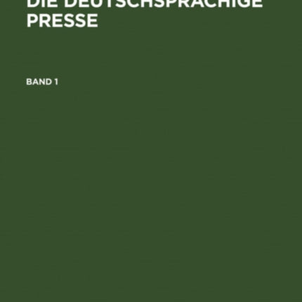 Die Deutschsprachige Presse: Ein Biographisch-Bibliographisches Handbuch
