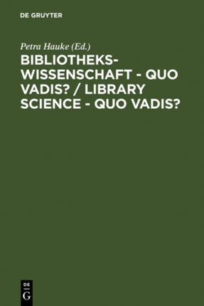 Bibliothekswissenschaft - quo vadis? / Library Science - quo vadis ?: Eine Disziplin zwischen Traditionen und Visionen: Programme - Modelle - Forschungsaufgaben / A Discipline between Challenges and Opportunities: Programs - Models - Resear