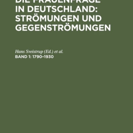 Die Frauenfrage in Deutschland: Strömungen und Gegenströmungen, Band 1, Die Frauenfrage in Deutschland: Strömungen und Gegenströmungen (1790-1930)