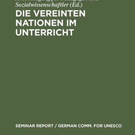 Die Vereinten Nationen Im Unterricht: Bericht Über Eine Arbeitstagung Für Pädagogen Und Sozialwissenschaftler, Veranstaltet Vom 3. Bis 8. Januar 1977 in Der Europäischen Akademie Berlin