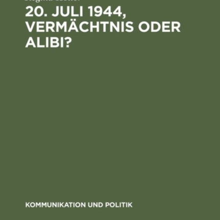 20. Juli 1944, Vermächtnis oder Alibi?