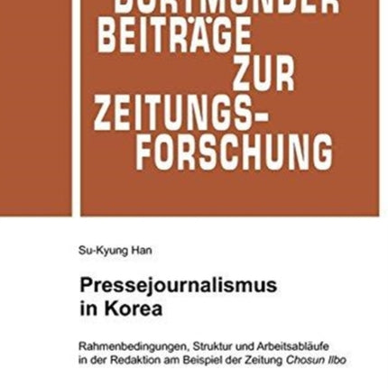 Pressejournalismus in Korea: Rahmenbedingungen, Struktur Und Arbeitsabläufe in Der Redaktion Am Beispiel Der Zeitung Chosun Ilbo