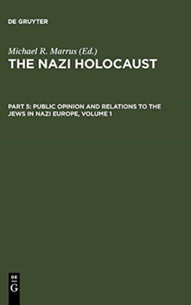 The Nazi Holocaust Part 5 Public Opinion and Relations to the Jews in Nazi Europe Volume 1