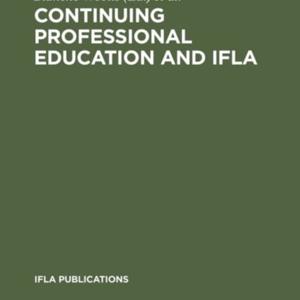 Continuing Professional Education and IFLA: Past, Present, and a Vision for the Future ; Papers from the IFLA CPERT Second World Conference on Continuing Professional Education for the Library and Information Science Professions. A Publicat