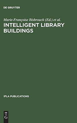 Intelligent Library Buildings: Proceedings of the Tenth Seminar of the IFLA Section on Library Buildings and Equipment, The Hague, Netherlands, 24–29 August 1997