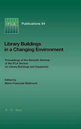 Library Buildings in a Changing Environment: Proceedings of the 11th Seminar of the IFLA Section on Library Buildings and Equipment, Shanghai, China, 14-18 August 1999