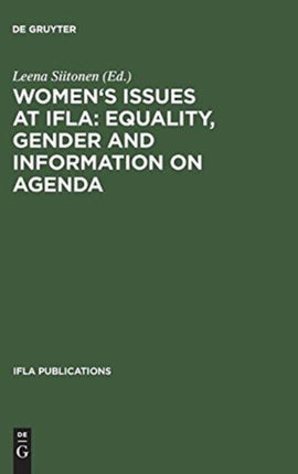Women's Issues at IFLA: Equality, Gender and Information on Agenda: Papers from the Programs of the Round Table on Women's Issues at IFLA Annual Conferences 1993–2002