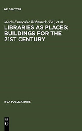 Libraries as Places: Buildings for the 21st century: Proceedings of the Thirteenth Seminar of IFLA's Library Buildings and Equipment Section together with IFLA's Public Libraries Section Paris, France, 28 July - 1 August 2003