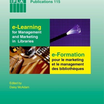 e-Learning for Management and Marketing in Libraries: Papers presented at the IFLA Satellite Meeting, Section Management & Marketing; Management & Marketing Section, Geneva, Switzerland, July 28-30, 2003