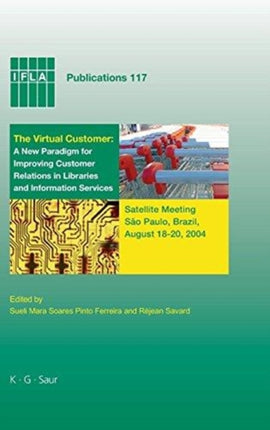 The Virtual Customer: A New Paradigm for Improving Customer Relations in Libraries and Information Services: Satellite Meeting Sao Paulo, Brazil, August 18-20,2004
