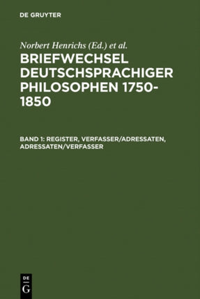 Briefwechsel Deutschsprachiger Philosophen 1750-1850: Band 1: Register, Verfasser/Adressaten, Adressaten/Verfasser - Band 2: Nachweise, Briefe, Briefsammlungen
