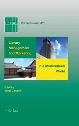 Library Management and Marketing in a Multicultural World: Proceedings of the 2006 IFLA Management and Marketing Section's Conference, Shanghai, 16-17 August, 2006