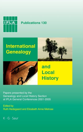 International Genealogy and Local History: Papers presented by the Genealogy and Local History Section at IFLA General Conferences 2001-2005