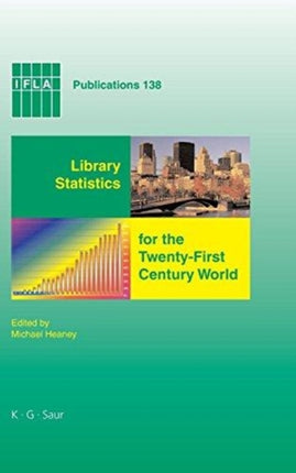Library Statistics for the Twenty-First Century World: Proceedings of the conference held in Montréal on 18-19 August 2008 reporting on the Global Library Statistics Project