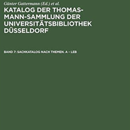 Katalog der Thomas-Mann-Sammlung der Universitätsbibliothek Düsseldorf, Band 7, Sachkatalog nach Themen. A - Leb
