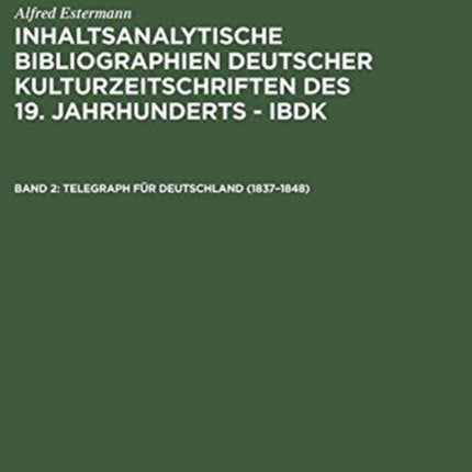 Inhaltsanalytische Bibliographien deutscher Kulturzeitschriften des 19. Jahrhunderts - IBDK, Band 2, Telegraph für Deutschland (1837-1848)