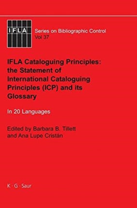 IFLA Cataloguing Principles: The Statement of International Cataloguing Principles (ICP) and its Glossary. In 20 Languages