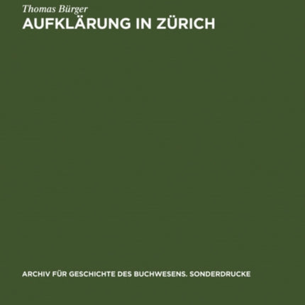 Aufklärung in Zürich: Die Verlagsbuchhandlung Orell, Gessner, Füssli & Comp. in Der Zweiten Hälfte Des 18. Jahrhunderts. Mit Einer Bibliographie Der Verlagswerke 1761-1798