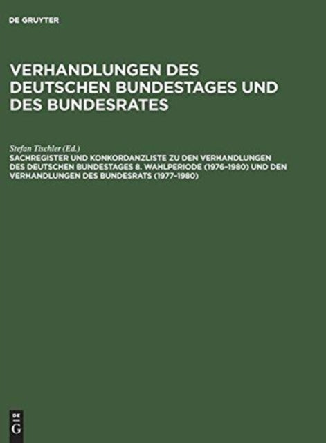 Sachregister Und Konkordanzliste Zu Den Verhandlungen Des Deutschen Bundestages 8. Wahlperiode (1976-1980) Und Den Verhandlungen Des Bundesrats (1977-1980)