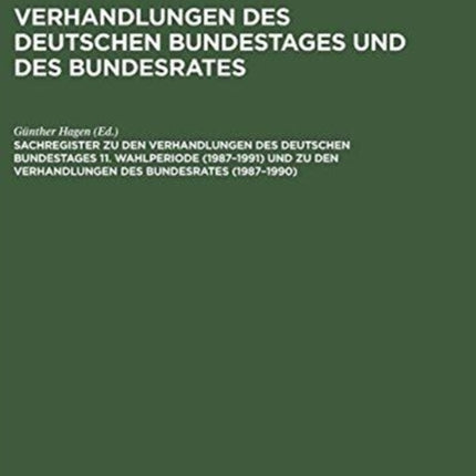 Sachregister Zu Den Verhandlungen Des Deutschen Bundestages 11. Wahlperiode (1987-1991) Und Zu Den Verhandlungen Des Bundesrates (1987-1990)