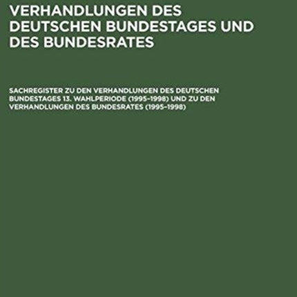 Sachregister Zu Den Verhandlungen Des Deutschen Bundestages 13. Wahlperiode (1995-1998) Und Zu Den Verhandlungen Des Bundesrates (1995-1998)
