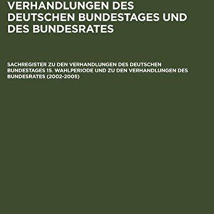 Sachregister Zu Den Verhandlungen Des Deutschen Bundestages 15. Wahlperiode Und Zu Den Verhandlungen Des Bundesrates (2002-2005)