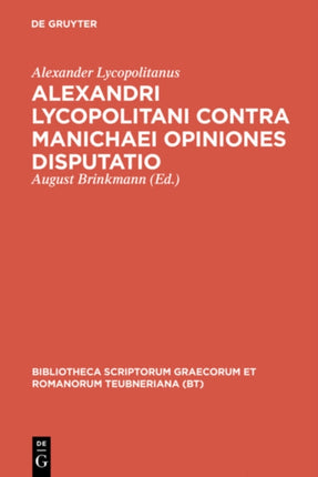 Alexandri Lycopolitani Contra Manichaei Opiniones Disputatio Bibliotheca Scriptorum Graecorum Et Romanorum Teubneriana
