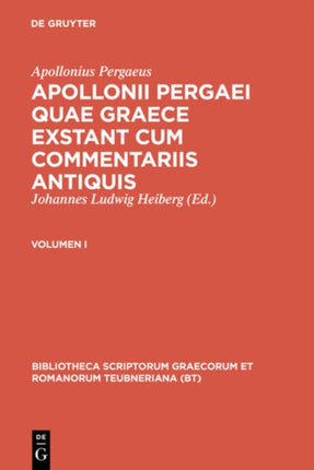 Apollonius Pergaeus  Heiberg Johannes Ludwig Apollonii Pergaei quae Graece exstant cum commentariis antiquis I 1 Bibliotheca Scriptorum Graecorum Et Romanorum Teubneriana
